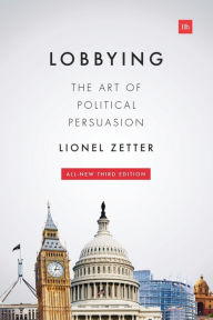 Title: Lobbying: The Art of Political Persuasion (Revised), Author: Lionel Zetter