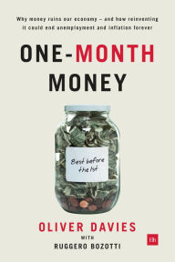 Title: One-Month Money: Why money ruins our economy - and how reinventing it could end unemployment and inflation forever, Author: Oliver Davies