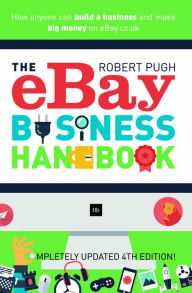 Title: The eBay Business Handbook: How anyone can build a business and make big money on eBay.co.uk, Author: Robert Pugh