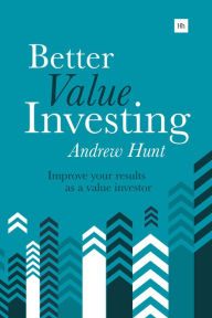 Title: Better Value Investing: A simple guide to improving your results as a value investor, Author: Andrew Hunt