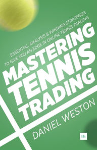 Title: Mastering Tennis Trading: Essential analysis and winning strategies to give you an edge in online tennis trading, Author: Daniel Weston