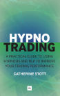 HypnoTrading: A practical guide to using hypnosis and NLP to improve your trading performance