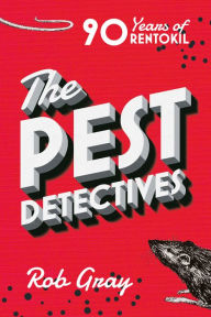 Title: The Pest Detectives: The Definitive Guide to Rentokil, Author: Rob Gray