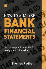 Title: How to Analyze Bank Financial Statements: A Concise Practical Guide for Analysts and Investors, Author: 