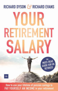 Title: Your Retirement Salary: How to use your lifetime of pension savings to pay yourself an income in your retirement, Author: Richard Dyson