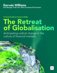 Title: The Retreat of Globalisation: Anticipating Radical Change in the Culture of Financial Markets, Author: Gervais Williams