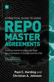 Title: A Practical Guide to Using Repo Master Agreements: Existing market practice for legal documentation in Europe and the USA, Author: Paul C. Harding