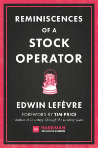 Title: Reminiscences of a Stock Operator: The Classic Novel Based on the Life of Legendary Stock Market Speculator Jesse Livermore, Author: Edwin Lefevre