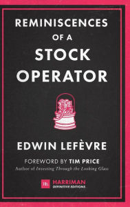 Title: Reminiscences of a Stock Operator (Harriman Definitive Editions): The classic novel based on the life of legendary stock market speculator Jesse Livermore, Author: Edwin Lefevre