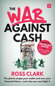 Title: The War Against Cash: The plot to empty your wallet and own your financial future - and why you MUST fight it, Author: Ross Clark