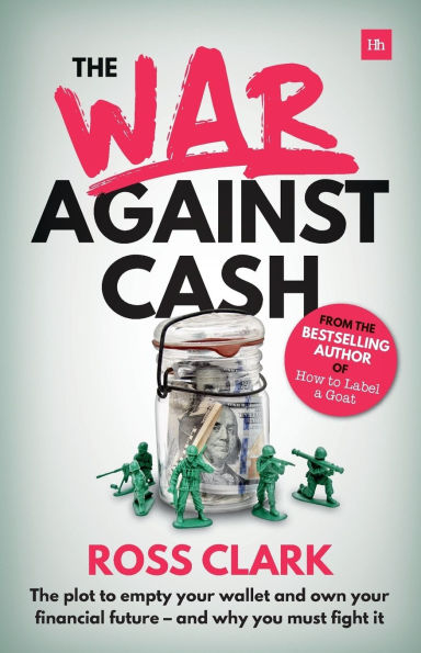 The War Against Cash: The plot to empty your wallet and own your financial future - and why you MUST fight it