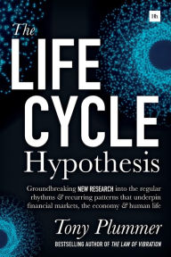 Title: The Life Cycle Hypothesis: Groundbreaking new research into the regular rhythms and recurring patterns that underpin financial markets, the economy and human life, Author: Tony Plummer