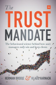 Title: The Trust Mandate: The behavioural science behind how asset managers REALLY win and keep clients, Author: Tanishk Bagchi