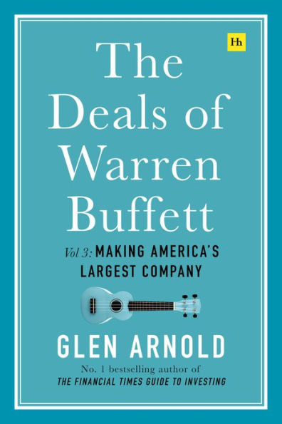 The Deals of Warren Buffett Volume 3: Making America's largest company