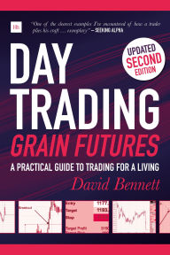 Title: Day Trading Grain Futures, 2nd edition: A practical guide to trading for a living, Author: David Bennett