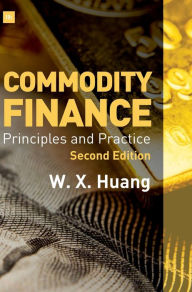 Title: Commodity Finance: Principles and Practice, Author: Weixin X Huang