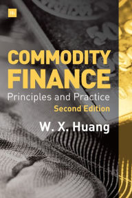 Title: Commodity Finance -- 2nd Edition: Principles and Practice, Author: Weixin Huang