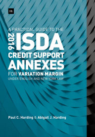 Title: A Practical Guide to the 2016 ISDA Credit Support Annexes For Variation Margin under English and New York Law, Author: Paul Harding