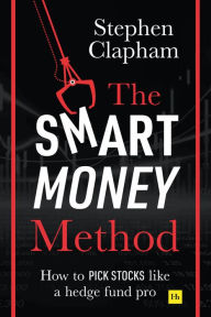 Title: The Smart Money Method: How to pick stocks like a hedge fund pro, Author: Stephen Clapham