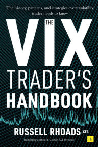 Title: The VIX Trader's Handbook: The history, patterns, and strategies every volatility trader needs to know, Author: Russell Rhoads