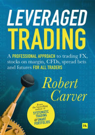 Title: Leveraged Trading: A professional approach to trading FX, stocks on margin, CFDs, spread bets and futures for all traders, Author: Robert Carver