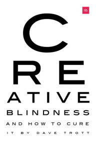 Title: Creative Blindness (And How To Cure It): Real-life stories of remarkable creative vision, Author: Dave Trott