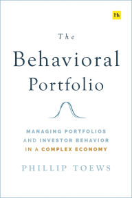 Title: The Behavioral Portfolio: Managing Portfolios and Investor Behavior in a Complex Economy, Author: Phillip Toews