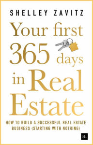 Title: Your First 365 Days in Real Estate: How to build a successful real estate business (starting with nothing), Author: Shelley Zavitz