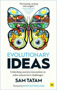 Title: Evolutionary Ideas: Unlocking ancient innovation to solve tomorrow's challenges, Author: Sam Tatam