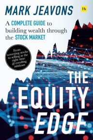 Title: The Equity Edge: A complete guide to building wealth through the stock market, Author: Mark Jeavons