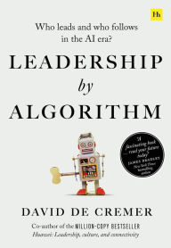 Title: Leadership by Algorithm: Who Leads and Who Follows in the AI Era?, Author: David De Cremer