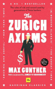 Title: The Zurich Axioms (Harriman Classics): The rules of risk and reward used by generations of Swiss bankers, Author: Max Gunther