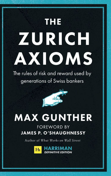 The Zurich Axioms (Harriman Definitive Edition): rules of risk and reward used by generations Swiss bankers