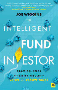 Title: The Intelligent Fund Investor: Practical steps for better results in active and passive funds, Author: Joe Wiggins