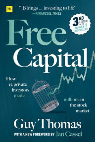 Title: Free Capital: How 12 private investors made millions in the stock market, Author: Guy Thomas
