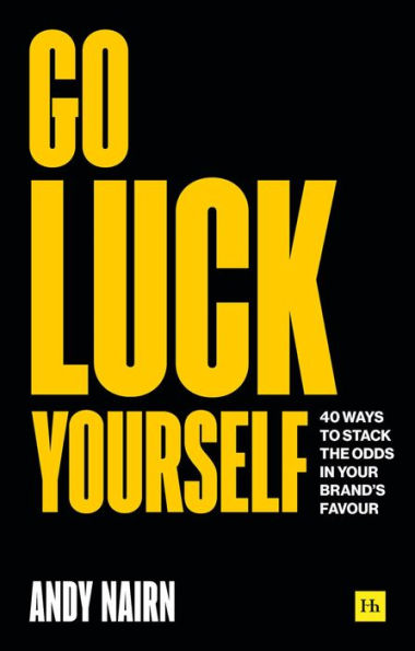 Go Luck Yourself: 40 ways to stack the odds your brand's favour