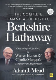 Title: The Complete Financial History of Berkshire Hathaway: A Chronological Analysis of Warren Buffett and Charlie Munger's Conglomerate Masterpiece, Author: Adam J. Mead