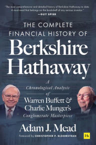 Title: The Complete Financial History of Berkshire Hathaway: A Chronological Analysis of Warren Buffett and Charlie Munger's Conglomerate Masterpiece, Author: Adam J. Mead