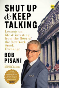 Title: Shut Up and Keep Talking: Lessons on Life and Investing from the Floor of the New York Stock Exchange, Author: Bob Pisani