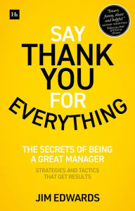 Pdf file book download Say Thank You for Everything: The secrets of being a great manager - strategies and tactics that get results 9780857199348 in English