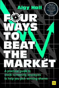 Title: Four Ways to Beat the Market: A practical guide to stock-screening strategies to help you pick winning shares, Author: Algy Hall