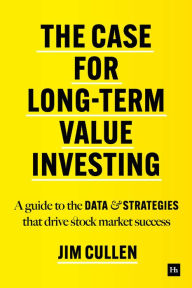 Title: The Case for Long-Term Value Investing: A guide to the data and strategies that drive stock market success, Author: Jim Cullen