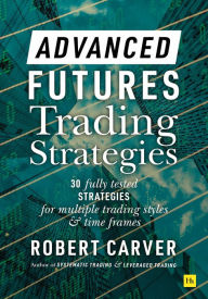 Title: Advanced Futures Trading Strategies: 30 fully tested strategies for multiple trading styles and time frames, Author: Robert Carver