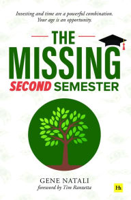 Title: The Missing Second Semester: Investing and time are a powerful combination. Your age is an opportunity, Author: Gene Natali