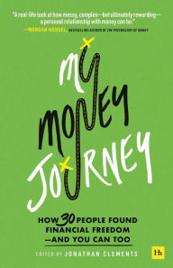 Title: My Money Journey: How 30 people found financial freedom - and you can too, Author: Jonathan Clements