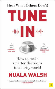 Ebooks free to download Tune In: How to make smarter decisions in a noisy world ePub PDF by Nuala Walsh English version 9780857199959