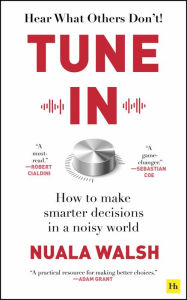 Download free books online for kindle Tune In: How to make smarter decisions in a noisy world  English version by Nuala Walsh 9780857199959