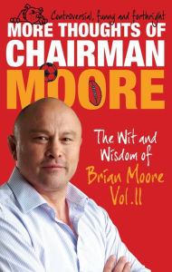 Title: More Thoughts of Chairman Moore: The Wit and Wisdom of Brian Moore Vol. II, Author: Brian Moore