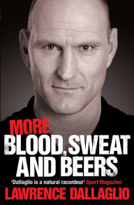 Title: More Blood, Sweat and Beers: World Cup Rugby Tales, Author: Lawrence Dallaglio