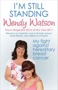 Title: I'm Still Standing: My Fight Against Hereditary Breast Cancer, Author: Wendy Watson